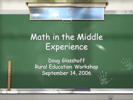 Math in the Middle Experience Doug Glasshoff Rural Education Workshop September 14, 2006 Doug Glasshoff Rural Education Workshop September 14, 2006.