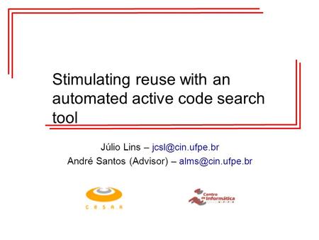 Stimulating reuse with an automated active code search tool Júlio Lins – André Santos (Advisor) –