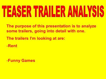 The purpose of this presentation is to analyze some trailers, going into detail with one. The trailers I’m looking at are: -Rent -Funny Games.