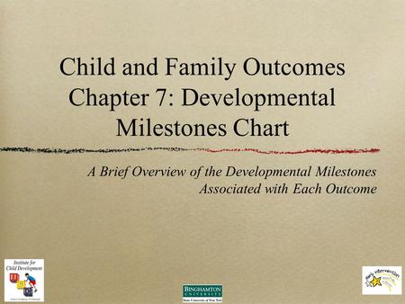 Child and Family Outcomes Chapter 7: Developmental Milestones Chart A Brief Overview of the Developmental Milestones Associated with Each Outcome.