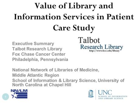 Value of Library and Information Services in Patient Care Study Executive Summary Talbot Research Library Fox Chase Cancer Center Philadelphia, Pennsylvania.
