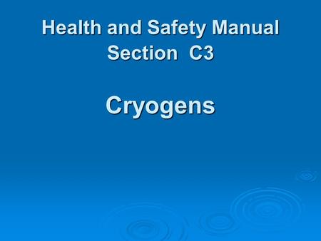 Health and Safety Manual Section C3 Cryogens. Cryogens  Fluids which at ambient temperature cannot be liquefied solely by pressure  Include liquid oxygen,