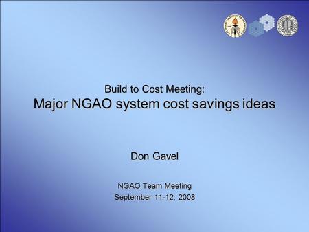 Build to Cost Meeting: Major NGAO system cost savings ideas Don Gavel NGAO Team Meeting September 11-12, 2008.