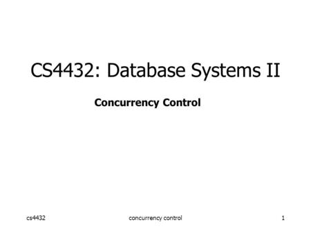 Cs4432concurrency control1 CS4432: Database Systems II Concurrency Control.