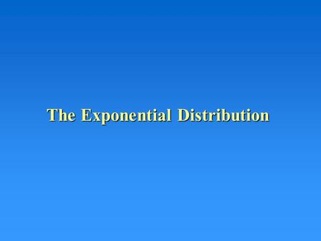 The Exponential Distribution. EXPONENTIAL DISTRIBUTION If the number of events in time period t has a Poisson distribution, the time between events has.