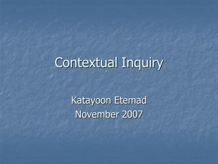 Contextual Inquiry Katayoon Etemad November 2007.