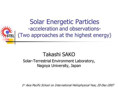 Solar Energetic Particles -acceleration and observations- (Two approaches at the highest energy) Takashi SAKO Solar-Terrestrial Environment Laboratory,