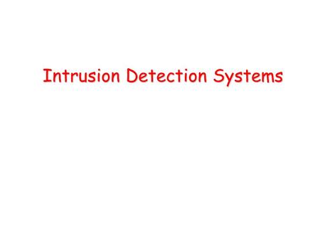 Intrusion Detection Systems. Definitions Intrusion –A set of actions aimed to compromise the security goals, namely Integrity, confidentiality, or availability,