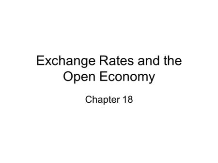 Exchange Rates and the Open Economy Chapter 18. Foreign Exchange Market Abbreviation: FOREX Over a trillion dollars worth are traded daily. Most trading.