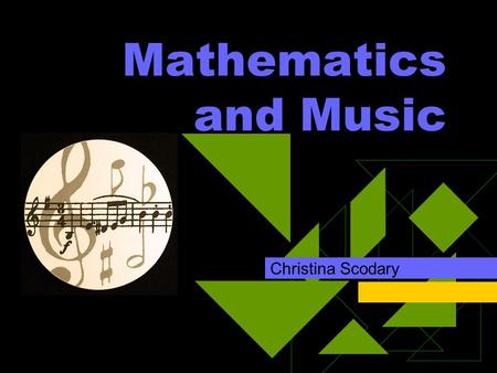 Mathematics and Music Christina Scodary. Introduction  My history with music  Why I chose this topic.