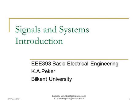 Feb 23, 2007 EEE393 Basic Electrical Engineering K.A.Peker Signals and Systems Introduction EEE393 Basic Electrical Engineering.