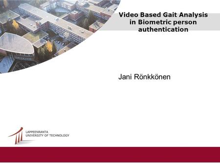 Video Based Gait Analysis in Biometric person authentication Jani Rönkkönen.