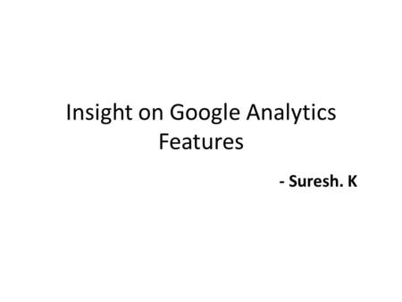 Insight on Google Analytics Features - Suresh. K.