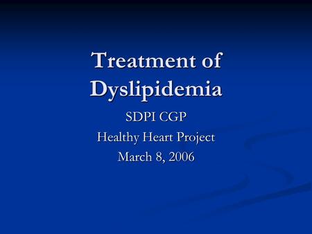 Treatment of Dyslipidemia SDPI CGP Healthy Heart Project March 8, 2006.