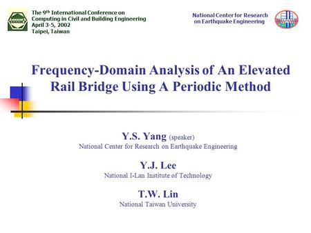 Frequency-Domain Analysis of An Elevated Rail Bridge Using A Periodic Method Y.S. Yang (speaker) National Center for Research on Earthquake Engineering.