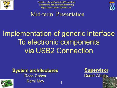 1 Mid-term Presentation Implementation of generic interface To electronic components via USB2 Connection Supervisor Daniel Alkalay System architectures.