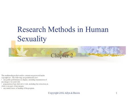 Copyright 2002 Allyn & Bacon1 Research Methods in Human Sexuality Chapter 2 This multimedia product and its contents are protected under copyright law.