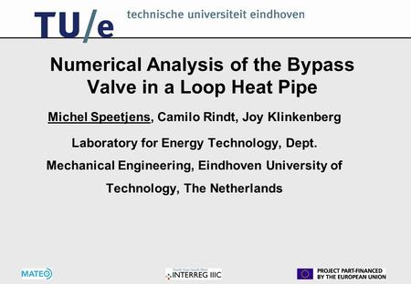 Numerical Analysis of the Bypass Valve in a Loop Heat Pipe Michel Speetjens, Camilo Rindt, Joy Klinkenberg Laboratory for Energy Technology, Dept. Mechanical.