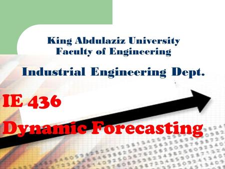 1 King Abdulaziz University Faculty of Engineering Industrial Engineering Dept. IE 436 Dynamic Forecasting.