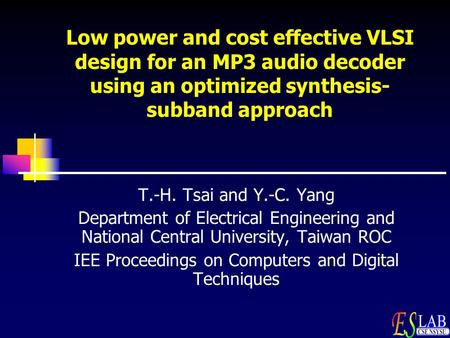 Low power and cost effective VLSI design for an MP3 audio decoder using an optimized synthesis- subband approach T.-H. Tsai and Y.-C. Yang Department of.