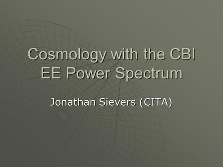 Cosmology with the CBI EE Power Spectrum Jonathan Sievers (CITA)