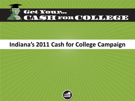 Indiana’s 2011 Cash for College Campaign. Learn More Indiana VISION Learn More Indiana is a state-led communication and outreach initiative working to.