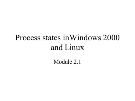 Process states inWindows 2000 and Linux Module 2.1.