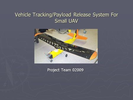 Vehicle Tracking/Payload Release System For Small UAV Project Team 02009.