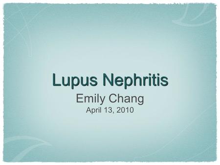 Lupus Nephritis Emily Chang April 13, 2010. The “Glom”