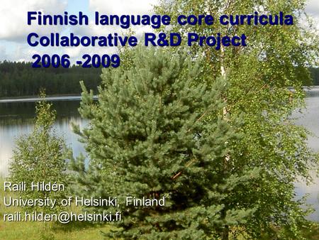 Finnish language core curricula Collaborative R&D Project 2006 -2009 2006 -2009 Raili Hildén University of Helsinki, Finland