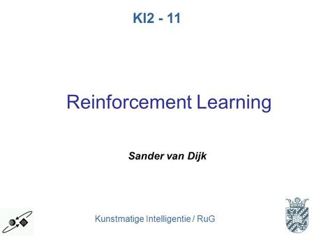 Kunstmatige Intelligentie / RuG KI2 - 11 Reinforcement Learning Sander van Dijk.