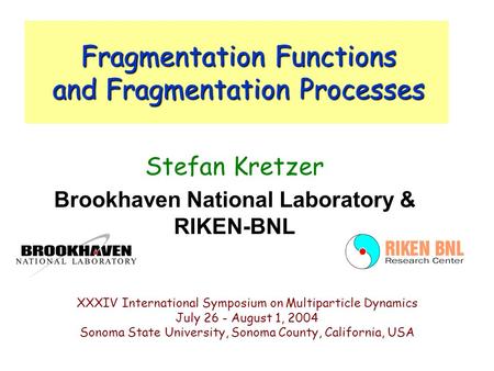 Fragmentation Functions Fragmentation Functions and Fragmentation Processes Stefan Kretzer Brookhaven National Laboratory & RIKEN-BNL XXXIV International.