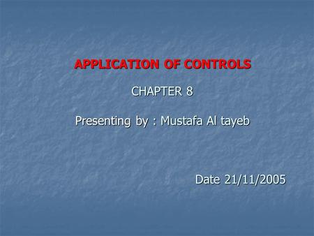 APPLICATION OF CONTROLS CHAPTER 8 Presenting by : Mustafa Al tayeb Date 21/11/2005.