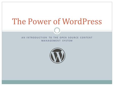 AN INTRODUCTION TO THE OPEN SOURCE CONTENT MANAGEMENT SYSTEM The Power of WordPress.