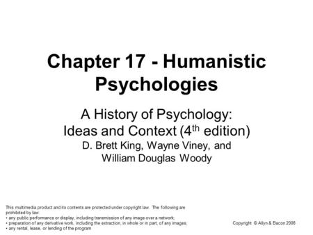 Copyright © Allyn & Bacon 2008 Chapter 17 - Humanistic Psychologies A History of Psychology: Ideas and Context (4 th edition) D. Brett King, Wayne Viney,