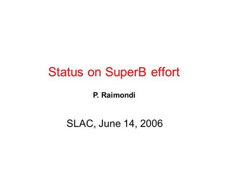 Status on SuperB effort SLAC, June 14, 2006 P. Raimondi.