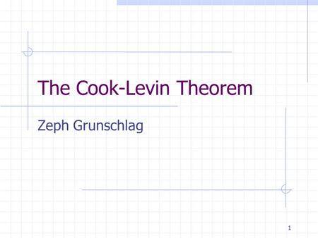 1 The Cook-Levin Theorem Zeph Grunschlag. 2 Announcements Last HW due Thursday Please give feedback about course at oracle.seas.columbia.edu/wces oracle.seas.columbia.edu/wces.