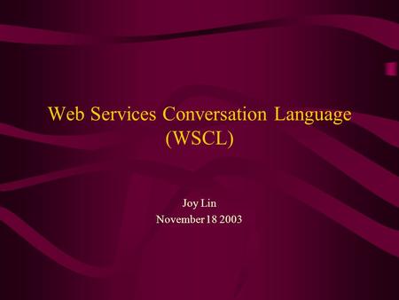Web Services Conversation Language (WSCL) Joy Lin November 18 2003.