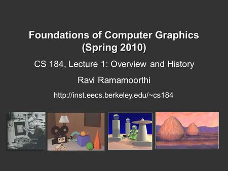 Foundations of Computer Graphics (Spring 2010) CS 184, Lecture 1: Overview and History Ravi Ramamoorthi