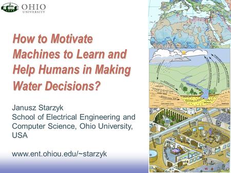 EE141 How to Motivate Machines to Learn and Help Humans in Making Water Decisions? Janusz Starzyk School of Electrical Engineering and Computer Science,