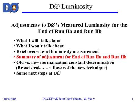 10/4/2006 D0/CDF/AD Joint Lumi Group, G. Snow 1 D  Luminosity Adjustments to D  ’s Measured Luminosity for the End of Run IIa and Run IIb What I will.