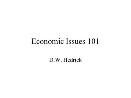Economic Issues 101 D.W. Hedrick.