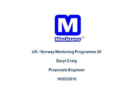 UK / Norway Mentoring Programme 20 Daryl Craig Proposals Engineer 16/03/2010.