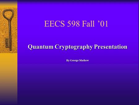 EECS 598 Fall ’01 Quantum Cryptography Presentation By George Mathew.