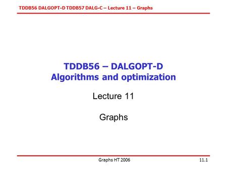TDDB56 DALGOPT-D TDDB57 DALG-C – Lecture 11 – Graphs Graphs HT 200611.1 TDDB56 – DALGOPT-D Algorithms and optimization Lecture 11 Graphs.