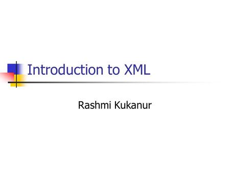 Introduction to XML Rashmi Kukanur. XML XML stands for Extensible Markup Language XML was designed to carry data XML and HTML designed with different.