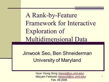 1 A Rank-by-Feature Framework for Interactive Exploration of Multidimensional Data Jinwook Seo, Ben Shneiderman University of Maryland Hyun Young Song.