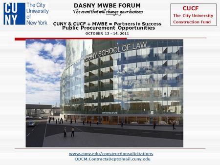 DASNY MWBE FORUM The event that will change your business CUNY & CUCF + MWBE = Partners in Success OCTOBER 13 - 14, 2011 www.cuny.edu/constructionsolicitations.