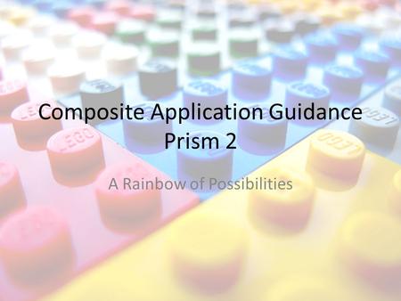 Composite Application Guidance Prism 2 A Rainbow of Possibilities.