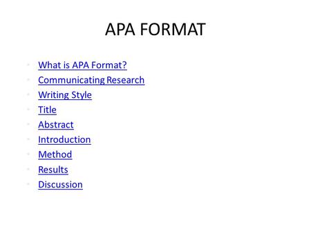 APA FORMAT What is APA Format? Communicating Research Writing Style Title Abstract Introduction Method Results Discussion.